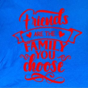 Friends are the family you choose